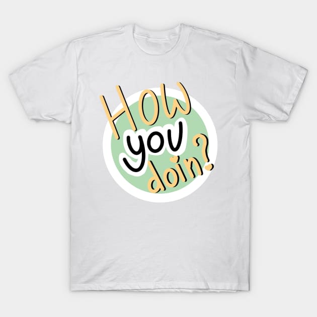 How YOU doin? T-Shirt by royaldutchness